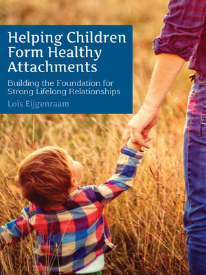 cover image of Helping Children Form Healthy Attachments: Building the Foundation for Strong Lifelong Relationships